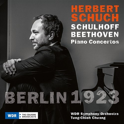 BERLIN 1923 - Beethoven & Schulhoff: Piano Concertos Herbert Schuch, WDR Sinfonieorchester, Tung-Chieh Chuang