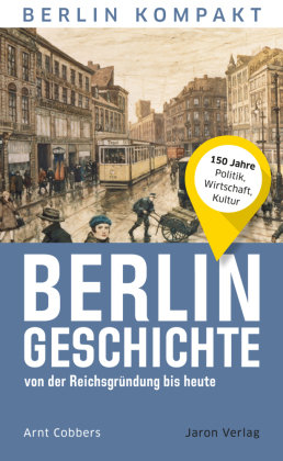 Berlin-Geschichte von der Reichsgründung bis heute Jaron Verlag
