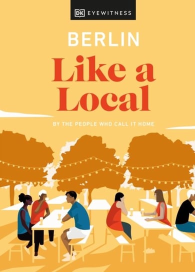Berlin Like a Local: By the People Who Call It Home Dk Eyewitness
