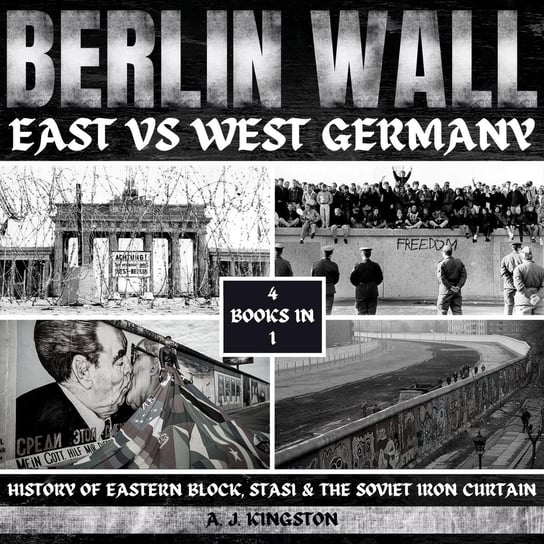 Berlin Wall. East Vs West Germany A.J. Kingston