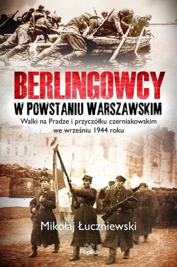 Berlingowcy w Powstaniu Warszawskim. Walki na Pradze i przyczółku czerniakowskim we wrześniu 1944 roku Łuczniewski Mikołaj