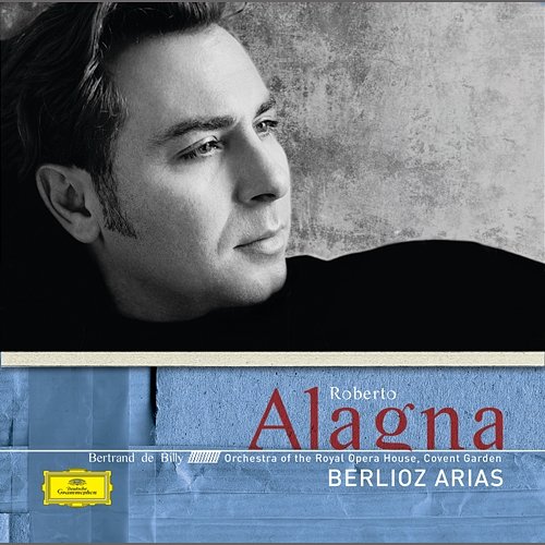 Berlioz: Arias Roberto Alagna, Orchestra Of The Royal Opera House, Covent Garden, Bertrand de Billy