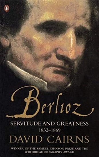 Berlioz: Servitude and Greatness 1832-1869 David Cairns