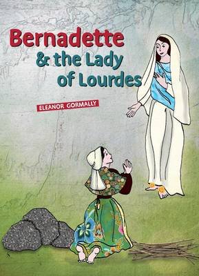 Bernadette and the Lady of Lourdes Gormally Eleanor