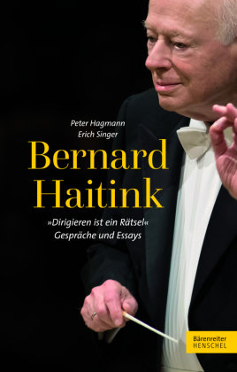 Bernard Haitink - "Dirigieren ist ein Rätsel" Henschel Verlag