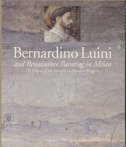 Bernardo Luini and Renaissance Painting in Milan: The Frescoes of San Maurizio Al Monastero Maggiore Opracowanie zbiorowe