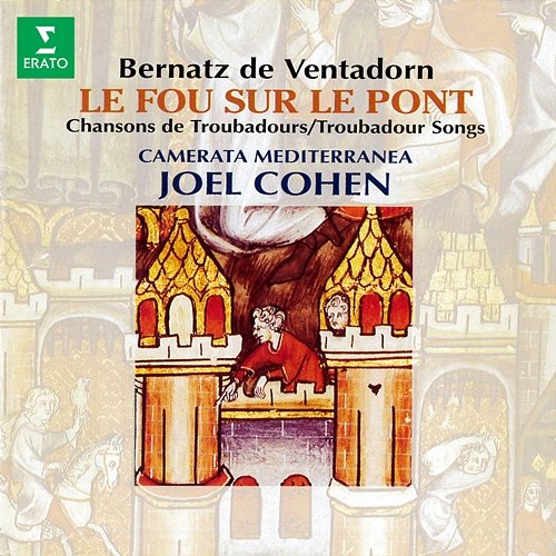 Bernatz de Ventadorn: Le fou sur le pont. Chansons de troubadours Joel Cohen & Camerata Mediterranea