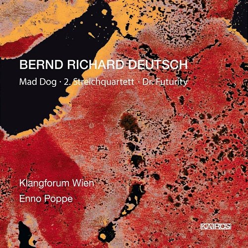 Bernd Richard Deutsch: Mad Dog, Nr. 33, String Quartet No. 2, Nr. 34 & Dr. Futurity, Nr. 36 Klangforum Wien