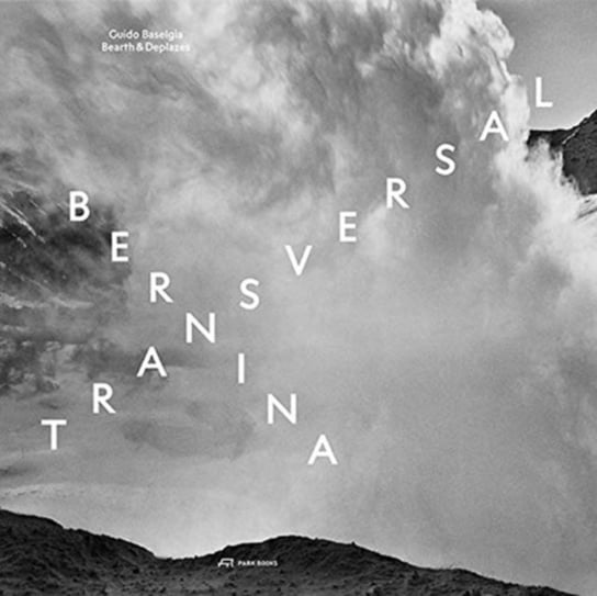 Bernina transversal. Guido Baselgia - Bearth und Deplazes: Architecture and Photography - Interventi Opracowanie zbiorowe