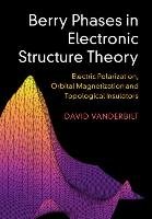 Berry Phases in Electronic Structure Theory: Electric Polarization, Orbital Magnetization and Topological Insulators Vanderbilt David