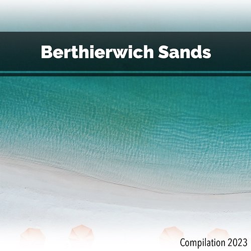 Berthierwich Sands Compilation 2023 John Toso, Mauro Rawn, Benny Montaquila Dj