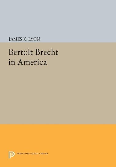 Bertolt Brecht in America Lyon James K.