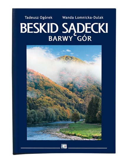 Beskid Sądecki. Barwy gór Ogórek Tadeusz, Łomnicka-Dulak Wanda
