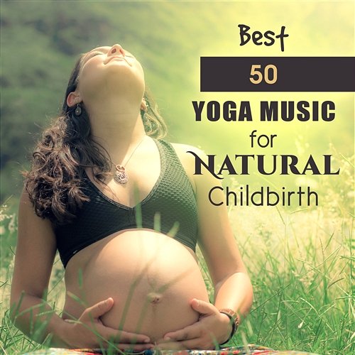 Best 50 Yoga Music for Natural Childbirth: Instrumental New Age for Future Mums, Yoga Training, Deep Meditation Moments, Calm & Relax Prenatal Yoga Music Academy