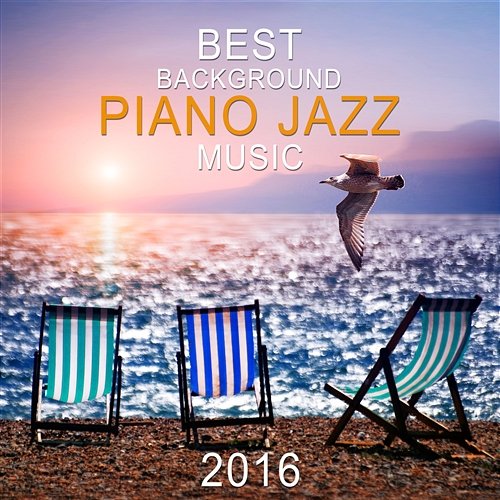 Best Background Piano Jazz Music 2016: Romantic Instrumental Music for Relaxation, Smooth Jazz Chill Out Piano Jazz Background Music Masters