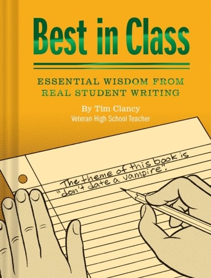 Best in Class: Essential Wisdom from Real Student Writing Clancy Tim