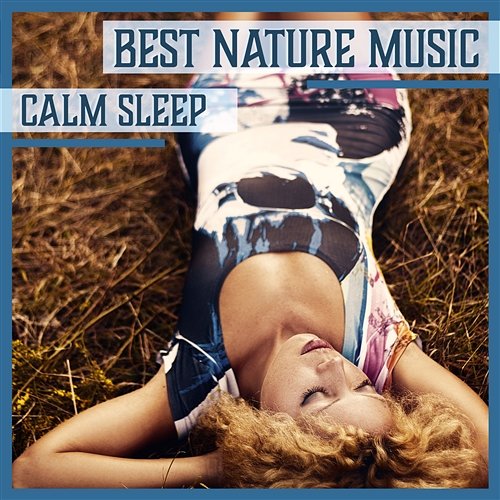 Best Nature Music: Calm Sleep – Healing Sounds for Dreams, Woodland Relaxation & Sea, Rain Drops, Insomnia Cure Calm Nature Oasis