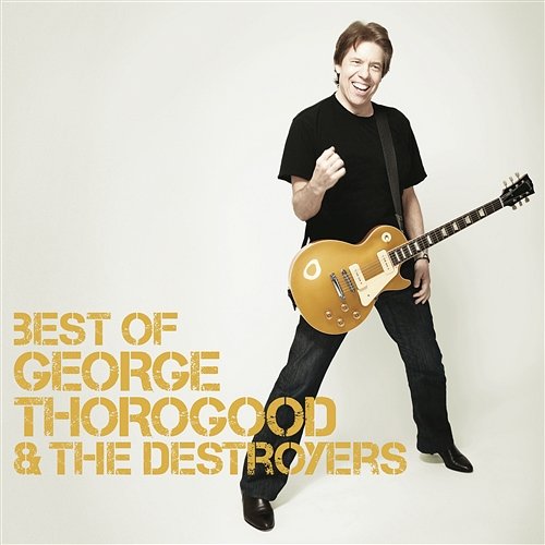 Best Of George Thorogood & The Destroyers