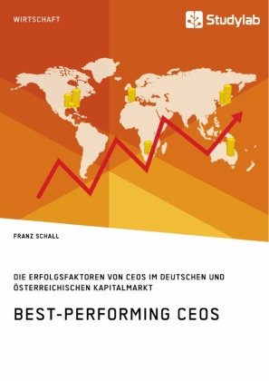 Best-Performing CEOs. Die Erfolgsfaktoren von CEOs im deutschen und österreichischen Kapitalmarkt Studylab