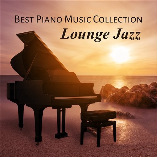 Best Piano Music Collection - Lounge Jazz, Essental Piano Songs, Smooth Music, Lift Your Mood, De-Stress Yourself and Stay Relaxed Piano Bar Music Oasis