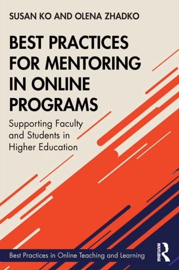 Best Practices for Mentoring in Online Programs: Supporting Faculty and Students in Higher Education Opracowanie zbiorowe