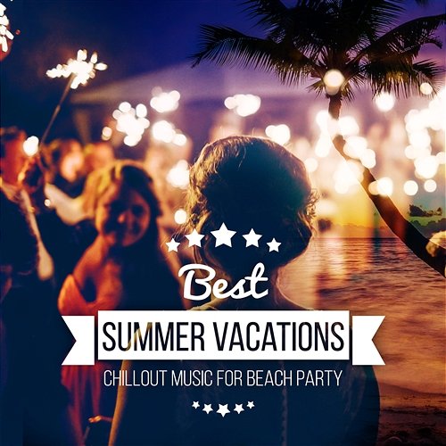 Best Summer Vacations – Chillout Music for Beach Party, Ibiza Nightlife, Lounge Music for Summer Nights Summer Time Chillout Music Ensemble