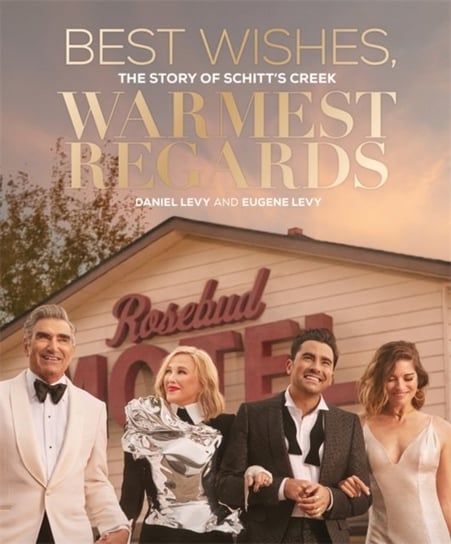 Best Wishes, Warmest Regards. The Story of Schitts Creek Daniel Levy, Eugene Levy