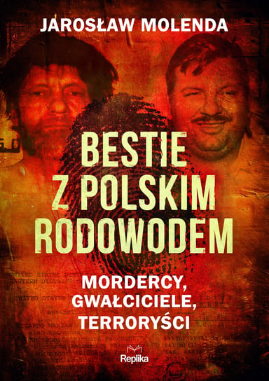 Bestie z polskim rodowodem. Mordercy, gwałciciele, terroryści Molenda Jarosław