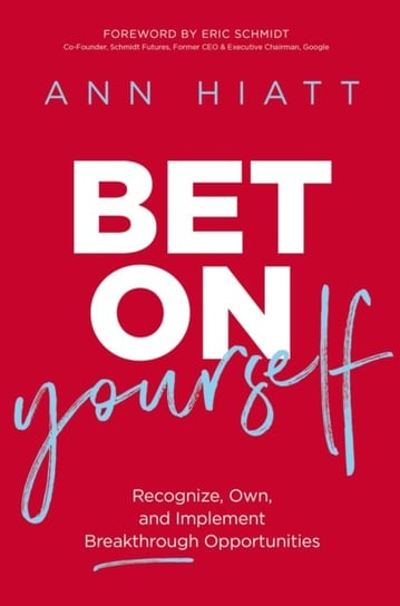 Bet on Yourself: Recognize, Own, and Implement Breakthrough Opportunities Ann Hiatt