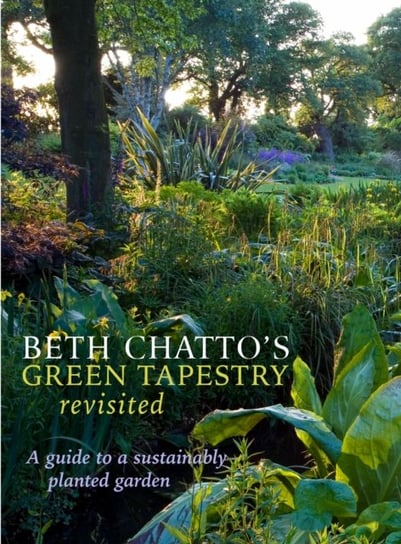 Beth Chattos Green Tapestry Revisited: A Guide to a Sustainably Planted Garden Opracowanie zbiorowe