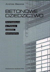 Betonowe dziedzictwo. Architektura w Polsce czasów komunizmu Basista Andrzej