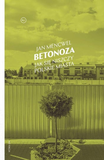 Betonoza. Jak się niszczy polskie miasta Mencwel Jan