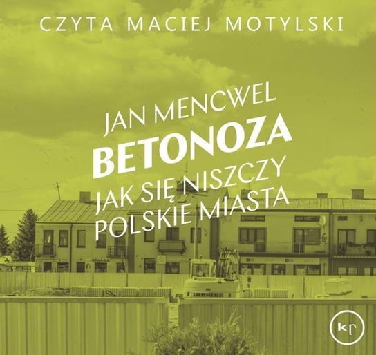 Betonoza. Jak się niszczy polskie miasta Mencwel Jan