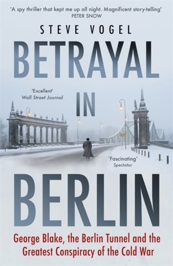 Betrayal in Berlin: George Blake, the Berlin Tunnel and the Greatest Conspiracy of the Cold War Steve Vogel