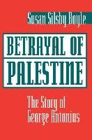 Betrayal of Palestine: The Story of George Antonius Boyle Susan