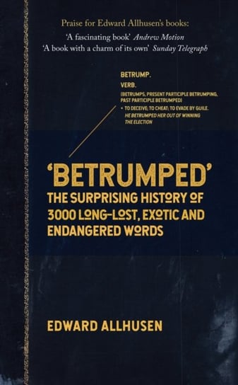 Betrumped: The Surprising History of 3000 Long-Lost, Exotic and Endangered Words Edward Allhusen