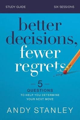 Better Decisions, Fewer Regrets Study Guide: 5 Questions to Help You Determine Your Next Move Stanley Andy
