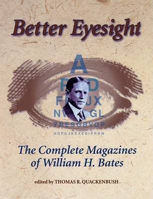 Better Eyesight: The Complete Magazines of William H. Bates the Complete Magazines of William H. Bates Bates William H.