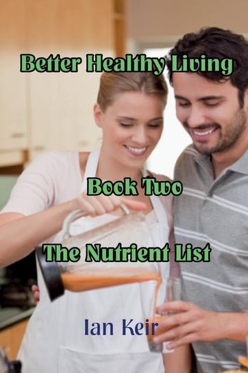 Better Healthy Living - Book Two - The Nutrition List Keir Ian James