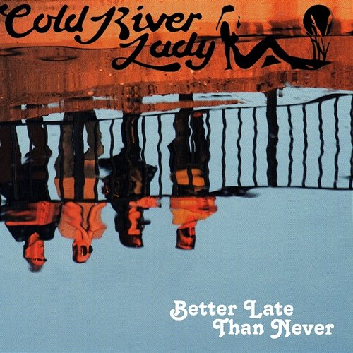 Better Late Than Never Cold River Lady