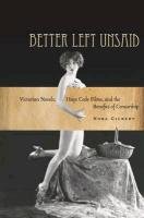 Better Left Unsaid: Victorian Novels, Hays Code Films, and the Benefits of Censorship Gilbert Nora