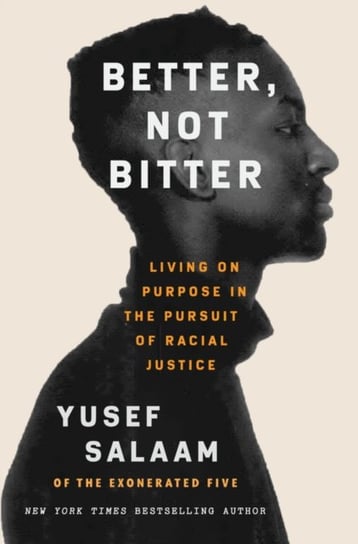 Better, Not Bitter: Living on Purpose in the Pursuit of Racial Justice Yusef Salaam