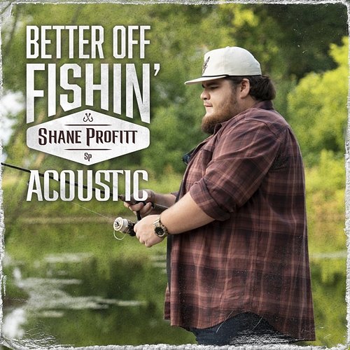 Better Off Fishin' Shane Profitt