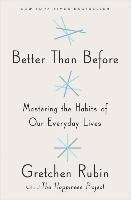 Better Than Before Mastering the Habits of Our Everyday Lives Rubin Gretchen