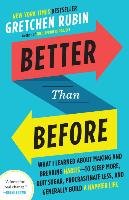 Better Than Before: What I Learned about Making and Breaking Habits--To Sleep More, Quit Sugar, Procrastinate Less, and Generally Build a Rubin Gretchen