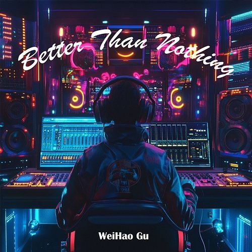 Better Than Nothing WeiHao Gu