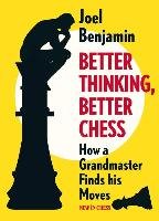 Better Thinking, Better Chess: How a Grandmaster Finds His Moves Benjamin Joel
