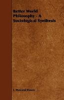 Better World Philosophy. A Sociological Synthesis Moore Howard J.