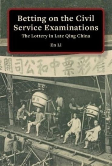 Betting on the Civil Service Examinations: The Lottery in Late Qing China Harvard University Press