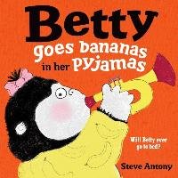 Betty Goes Bananas in her Pyjamas Antony Steve